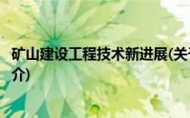 矿山建设工程技术新进展(关于矿山建设工程技术新进展的简介)