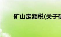 矿山定额税(关于矿山定额税的简介)