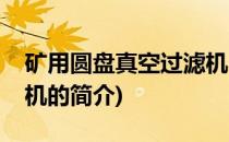 矿用圆盘真空过滤机(关于矿用圆盘真空过滤机的简介)