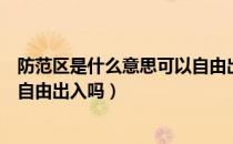 防范区是什么意思可以自由出入吗（防范区是什么意思可以自由出入吗）
