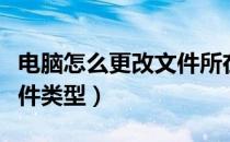 电脑怎么更改文件所在位置（电脑怎么更改文件类型）