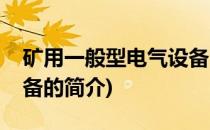 矿用一般型电气设备(关于矿用一般型电气设备的简介)