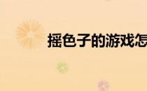 摇色子的游戏怎么玩（摇色子）