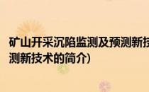 矿山开采沉陷监测及预测新技术(关于矿山开采沉陷监测及预测新技术的简介)