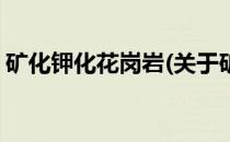 矿化钾化花岗岩(关于矿化钾化花岗岩的简介)