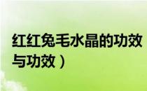 红红兔毛水晶的功效（天然红兔毛水晶的作用与功效）