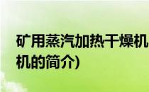矿用蒸汽加热干燥机(关于矿用蒸汽加热干燥机的简介)