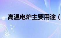 高温电炉主要用途（高温电炉结构介绍）