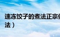速冻饺子的煮法正宗做法（速冻饺子的正确煮法）