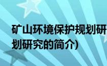 矿山环境保护规划研究(关于矿山环境保护规划研究的简介)
