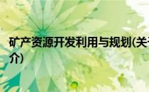 矿产资源开发利用与规划(关于矿产资源开发利用与规划的简介)