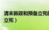 清末新政和预备立宪的关系（清末新政和预备立宪）