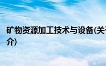 矿物资源加工技术与设备(关于矿物资源加工技术与设备的简介)