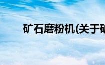 矿石磨粉机(关于矿石磨粉机的简介)
