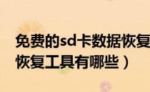 免费的sd卡数据恢复工具（免费的SD卡数据恢复工具有哪些）