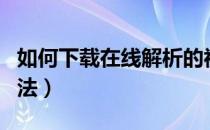 如何下载在线解析的视频（在线解析视频的方法）