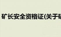 矿长安全资格证(关于矿长安全资格证的简介)