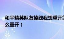 和平精英队友掉线我想重开怎么办（队友掉线后英雄联盟怎么重开）