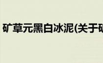 矿草元黑白冰泥(关于矿草元黑白冰泥的简介)