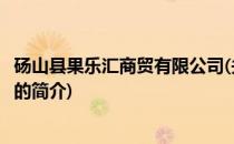 砀山县果乐汇商贸有限公司(关于砀山县果乐汇商贸有限公司的简介)
