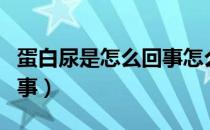 蛋白尿是怎么回事怎么治疗（蛋白尿是怎么回事）