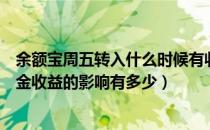余额宝周五转入什么时候有收益（余额宝转入时间早晚对资金收益的影响有多少）