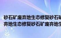 砂石矿废弃地生态修复砂石矿废弃地生态修复(关于砂石矿废弃地生态修复砂石矿废弃地生态修复的简介)