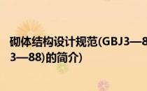 砌体结构设计规范(GBJ3—88)(关于砌体结构设计规范(GBJ3—88)的简介)