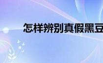 怎样辨别真假黑豆（醋泡黑豆做法）