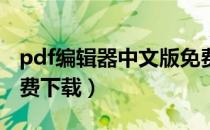 pdf编辑器中文版免费（PDF编辑器中文版免费下载）