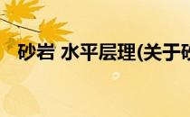 砂岩 水平层理(关于砂岩 水平层理的简介)