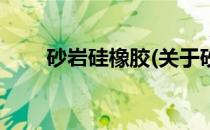 砂岩硅橡胶(关于砂岩硅橡胶的简介)