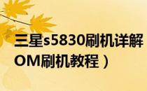 三星s5830刷机详解（三星S5830最全官方ROM刷机教程）