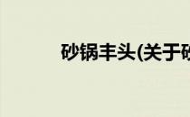 砂锅丰头(关于砂锅丰头的简介)