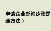 申请企业邮箱步骤是什么?（企业邮箱申请开通方法）
