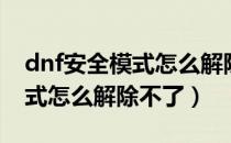 dnf安全模式怎么解除手机密保（dnf安全模式怎么解除不了）