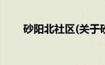 砂阳北社区(关于砂阳北社区的简介)