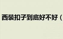 西装扣子到底好不好（西装扣子到底如何扣）