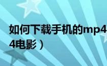 如何下载手机的mp4电影（怎么下载手机MP4电影）