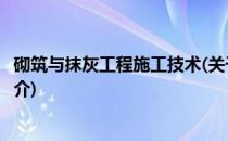 砌筑与抹灰工程施工技术(关于砌筑与抹灰工程施工技术的简介)
