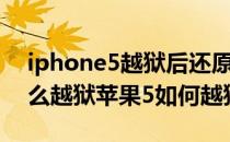 iphone5越狱后还原设置死机（iPhone5怎么越狱苹果5如何越狱）