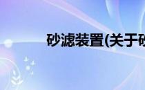 砂滤装置(关于砂滤装置的简介)