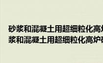 砂浆和混凝土用超细粒化高炉矿渣粉t/asc07-2019(关于砂浆和混凝土用超细粒化高炉矿渣粉t/asc07-2019的简介)