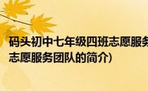 码头初中七年级四班志愿服务团队(关于码头初中七年级四班志愿服务团队的简介)
