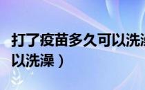 打了疫苗多久可以洗澡吃辣（打了疫苗多久可以洗澡）