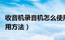 收音机录音机怎么使用（小型收音机录音机使用方法）