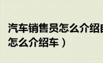 汽车销售员怎么介绍自己的配置（汽车销售员怎么介绍车）