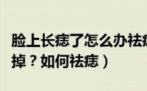 脸上长痣了怎么办祛痣方法（脸上的痣怎么去掉？如何祛痣）