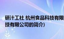 研汁工社 杭州食品科技有限公司(关于研汁工社 杭州食品科技有限公司的简介)