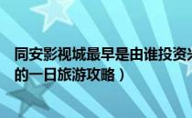 同安影视城最早是由谁投资兴建的（同安影视城好玩又详细的一日旅游攻略）
